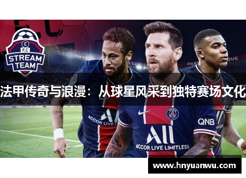 法甲传奇与浪漫：从球星风采到独特赛场文化
